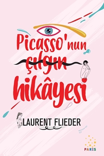 PİCASSO’NUN ÇILGIN HİKAYESİ - LAURENT FLİEDER