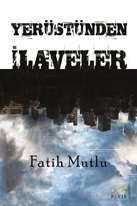 YERÜSTÜNDEN İLAVELER - FATİH MUTLU