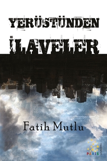 YERÜSTÜNDEN İLAVELER - FATİH MUTLU