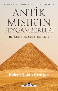 Antik Mısır ın Peygamberleri Hz İdris Hz Yusuf Hz Musa