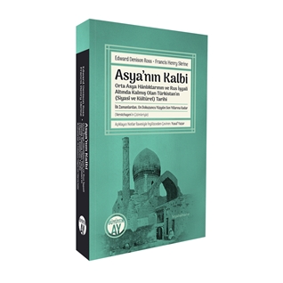 Asyanın Kalbi / Orta Asya Hânlıklarının ve Rus İşgali Altında Kalmış Olan Türkistan’ın (Siyasî ve Kültürel) Tarihi