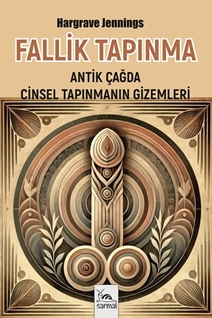 Fallik Tapınma Antik Çağda Cinsel Tapınmanın Gizemleri