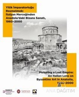 Yitik İmparatorluğu Resmetmek: İtalyan Merceğinden Anadolu'daki Bizans Sanatı, 1960-2000