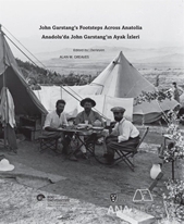 Anadolu'da John Garstang'ın Ayak İzleri / John Garstang's Footsteps Across Anatolia