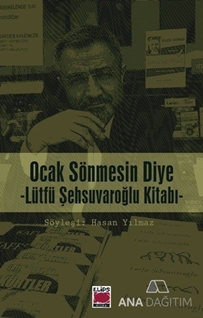 Ocak Sönmesin Diye : Lütfü Şehsuvaroğlu Kitabı